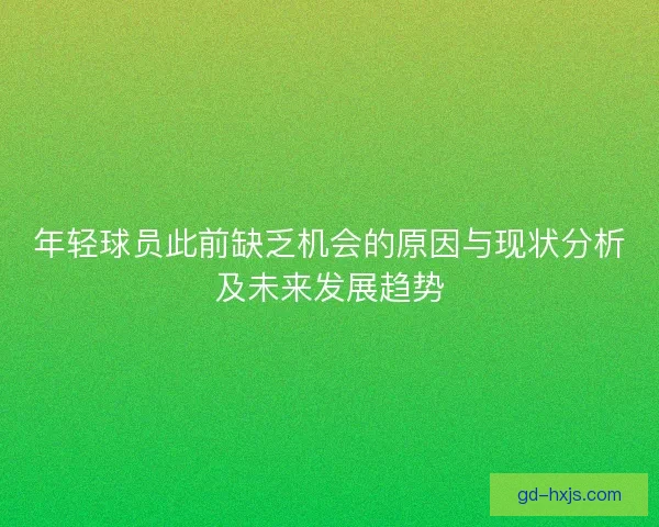 年轻球员此前缺乏机会的原因与现状分析及未来发展趋势 年轻球员此前缺乏机会的原因与现状分析及未来发展趋势